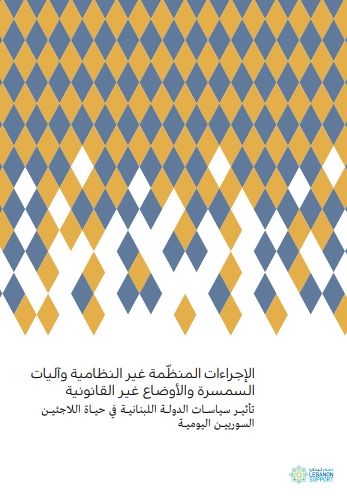 الإجراءت المنظمة غير النظامية وآليات السمسرة والاوضاع غير القانونية. تأثير سياسات الدولة اللبنانية في حياة اللاجئين السوريين اليومية