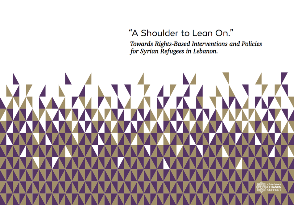 A Shoulder to Lean On.” Towards Rights-Based Interventions and Policies for Syrian Refugees in Lebanon.