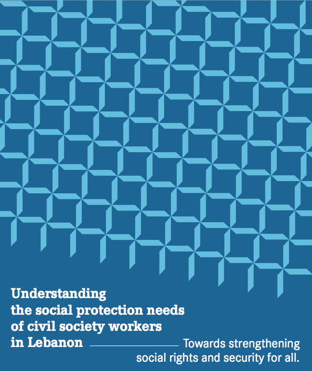 Understanding the social protection needs of civil society workers in Lebanon. Towards strengthening social rights and security for all.
